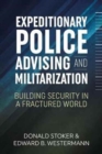 Expeditionary Police Advising and Militarization : Building Security in a Fractured World - Book