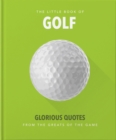 The Little Book of Golf : Great quotes straight down the middle - Book