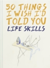 50 Things I Wish I'd Told You : Life Skills - Book