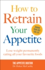 How to Retrain Your Appetite : Lose weight permanently eating all your favourite foods - Book