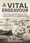 A Vital Endeavour : Mlitary Engineering in the Gallipoli Campaign - Book