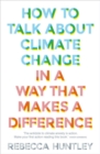 How to Talk About Climate Change in a Way That Makes a Difference - Book