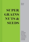 Super Grains, Nuts & Seeds : Truly modern recipes for spelt, almonds, quinoa & more - eBook