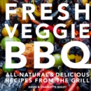 Fresh Veggie BBQ : All-natural & delicious recipes from the grill - eBook