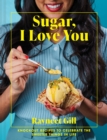 Sugar, I Love You : Knockout Recipes to Celebrate the Sweeter Things in Life - eBook
