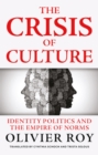 The Crisis of Culture : Identity Politics and the Empire of Norms - Book