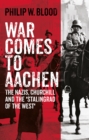 War Comes to Aachen : The Nazis, Churchill and the 'Stalingrad of the West' - Book