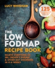 The Low-FODMAP Recipe Book : Relieve Symptoms of IBS, Crohn's Disease & Other Gut Disorders in 4-6 Weeks - Book