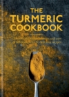 The Turmeric Cookbook : Discover the health benefits and uses of turmeric with 50 delicious recipes - Book
