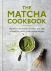 The Matcha Cookbook : Discover the health benefits and uses of matcha, with 50 delicious recipes - eBook