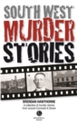 South West Murder Stories : A selection of grizzly stories from around Devon & Cornwall - Book