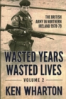 Wasted Years Wasted Lives, Volume 2 : The British Army in Northern Ireland 1978-79 - Book