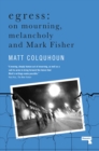 Egress : On Mourning, Melancholy and Mark Fisher - Book