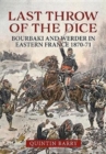 Last Throw of the Dice : Bourbaki and Werder in Eastern France 1870-71 - Book