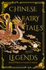 Chinese Fairy Tales and Legends : A Gift Edition of 73 Enchanting Chinese Folk Stories and Fairy Tales - Book