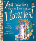 You Wouldn't Want To Live Without Libraries! - Book