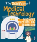 The Science of Medical Technology : Machines, Vaccines & Healthcare - Book
