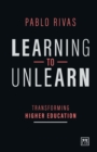 Learning to Unlearn : Transforming Higher Education - Book