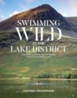 Swimming Wild in the Lake District : The most beautiful wild swimming spots in the larger lakes - Book