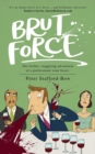 Brut Force : The further, staggering adventures of a professional wine buyer. - Book