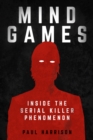 Mind Games : Inside the Serial Killer Phenomenon - Book