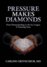 Pressure Makes Diamonds : From Homeschooling to the Ivy League - A Parenting Story - Book