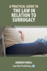 A Practical Guide to the Law in Relation to Surrogacy - Book