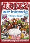 Trixy and the Troublesome Egg : Trixy and Friends - Book
