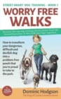 Worry Free Walks : How to transform your dangerous, difficult and devilish dog into a problem-free pooch that you're proud to take to the park - Book