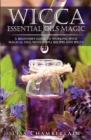 Wicca Essential Oils Magic : A Beginner's Guide to Working with Magical Oils, with Simple Recipes and Spells - Book