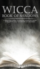 Wicca Book of Shadows : A Beginner's Guide to Keeping Your Own Book of Shadows and the History of Grimoires - Book