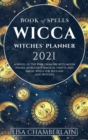 Wicca Book of Spells Witches' Planner 2021 : A Wheel of the Year Grimoire with Moon Phases, Astrology, Magical Crafts, and Magic Spells for Wiccans and Witches - Book