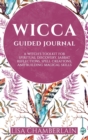 Wicca Guided Journal : A Witch's Toolkit for Spiritual Discovery, Sabbat Reflections, Spell Creations, and Building Magical Skills - Book