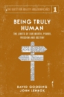 Being Truly Human : The Limits of Our Worth, Power, Freedom and Destiny - Book