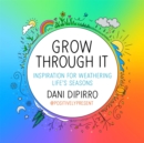 Grow Through It : Inspiration for Weathering Life's Seasons - Book