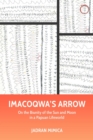 Imacoqwa`s Arrow – On the Biunity of the Sun and Moon in a Papuan Lifeworld - Book