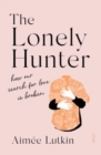 The Lonely Hunter : how our search for love is broken - Book
