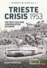 The Trieste Crisis 1953 : The First Cold War Confrontation in Europe - Book