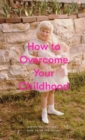 How to Overcome Your Childhood - eBook