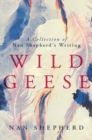 Wild Geese : A Collection of Nan Shepherd's Writings - Book