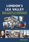 London's Lea Valley - Home of Britain's Growing Food and Drink Industry and a Little Bit More - Book