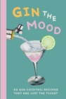 Gin the Mood : 50 Gin Cocktail Recipes That are Just the Ticket - Book