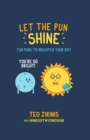 Let the Pun Shine : Fun Puns to Brighten Your Day - Book