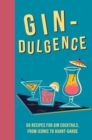 Gin-dulgence : Over 50 Gin Cocktails, from Iconic to Avant-Garde - Book