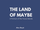 Land of Maybe : A Portrait of the Faroe Islands - Book