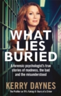 What Lies Buried : A forensic psychologist's true stories of madness, the bad and the misunderstood - eBook
