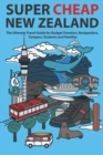 Super Cheap New Zealand : The Ultimate Travel Guide for Budget Travelers, Backpackers, Campers, Students and Families - Book