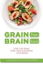 Grain Free Brain Food : Lose the grain. Care, feed & sharpen your brain - Book