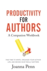 Productivity For Authors Workbook : Find Time to Write, Organize your Author Life, and Decide what Really Matters - Book