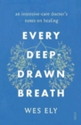 Every Deep-Drawn Breath : an intensive-care doctor’s notes on healing - Book